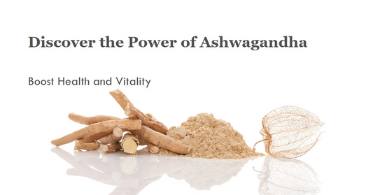 Discover the Power of Ashwagandha: Boost Health and Vitality